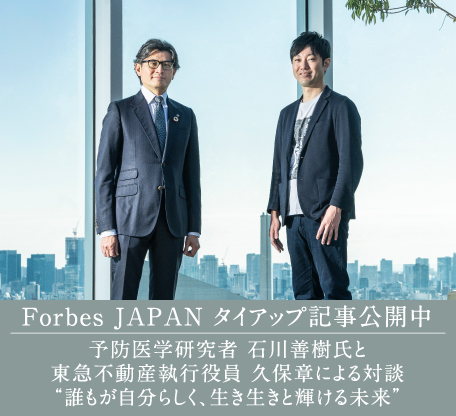 Forbes JAPANタイアップ記事公開中。予防医学研究者石川善樹氏と東急不動産執行役員久保章による対談'誰もが自分らしく、生き生きと輝ける未来'