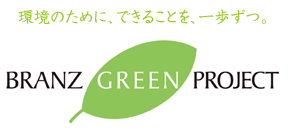 環境のために、できることを、一歩ずつ。BRANZ GREEN PROJECT